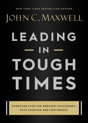 Leading in Tough Times: Overcome Even the Greatest Challenges with Courage and Confidence foto