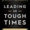 Leading in Tough Times: Overcome Even the Greatest Challenges with Courage and Confidence