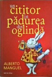 Alberto Manguel - Un cititor in padurea din oglinda