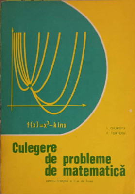 CULEGERE DE PROBLEME DE MATEMATICA PENTRU TREAPTA A II-A DE LICEU-I. GIURGIU, F. TURTOIU foto