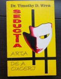 Seducția. Arta de a cuceri - Timothy D. Wren