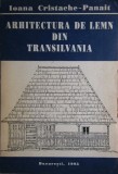 Arhitectura de Lemn din Transilvania, Ioana Cristache Panait, 1993 (carte rara, tiraj redus)