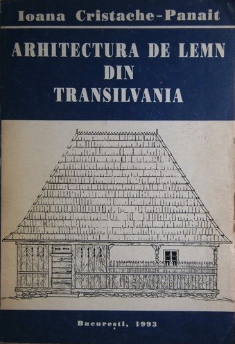 Arhitectura de Lemn din Transilvania, Ioana Cristache Panait, 1993 (carte rara, tiraj redus)