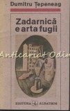 Cumpara ieftin Zadarnica E Arta Fugii - Dumitru Tepeneag