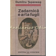 Zadarnica E Arta Fugii - Dumitru Tepeneag