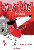 Claude 1: Claude In Oras, Alex T. Smith - Editura Art