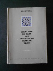 I. C. CHITIMIA - PROBLEME DE BAZA ALE LITERATURII ROMANE VECHI