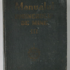 MANUALUL INGINERULUI DE MINE , VOLUMUL III , 1952 *PREZINTA HALOURI DE APA