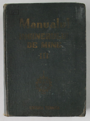 MANUALUL INGINERULUI DE MINE , VOLUMUL III , 1952 *PREZINTA HALOURI DE APA foto