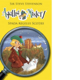 Agatha Mystery - Spada Regelui Scotiei (volumul 3) - Sir Steve Stevenson