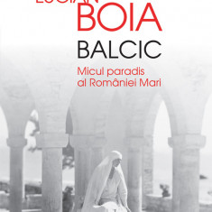 Balcic. Micul paradis al Romaniei Mari (contine autograful autorului)