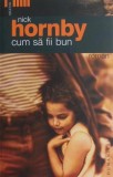 Carte Cum sa fii bun Nick Hornby - Beletristica, stare buna