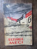 Carte Ultimul meci de P. Severov, N. Halemski, editia 1963, 312 pagini, limba romana, coperta brosata