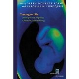 Coming To Life Philosophies Of Pregnancy Childbirth And Mothering