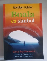 Boala ca simbol .Manual de psihosomatica - Ruediger Dahlke foto