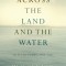 Across the Land and the Water: Selected Poems, 1964-2001