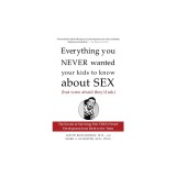 Everything You Never Wanted Your Kids to Know about Sex (But Were Afraid They'd Ask): The Secrets to Surviving Your Child's Sexual Development from Bi