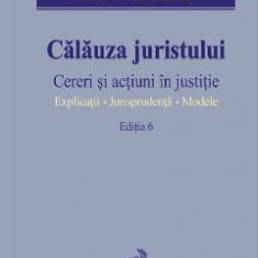 Calauza juristului Ed.6. Cereri si actiuni in justitie