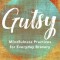 Gutsy: Mindfulness Practices for Everyday Bravery