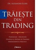 Traieste din trading. Psihologie, disciplina, strategii si sisteme de trading, managementul riscului (Tiparita color) - Dr. Alexander Elder, George Ch