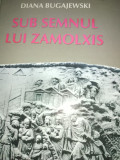 SUB SEMNUL LUI ZAMOLXIS- DIANA BUGAJEWSKI, ED ARTEMIS 2010,363 pag CARTONATA
