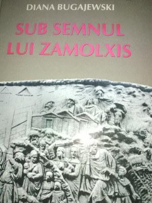 SUB SEMNUL LUI ZAMOLXIS- DIANA BUGAJEWSKI, ED ARTEMIS 2010,363 pag CARTONATA foto