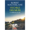 Vechile drumuri. O calatorie pe jos, Robert Macfarlane, Polirom