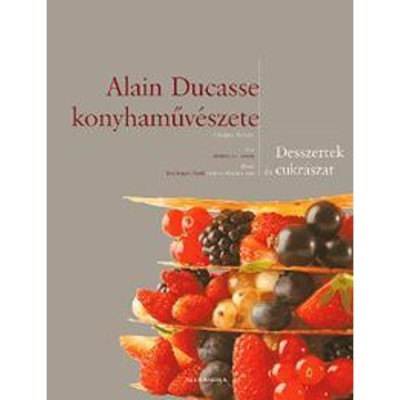 Alain Ducasse konyhaműv&amp;eacute;szete - Desszertek &amp;eacute;s cukr&amp;aacute;szat - Fr&amp;eacute;d&amp;eacute;ric Robert foto