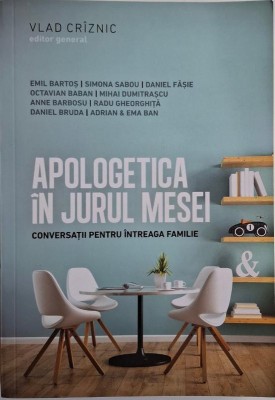 Apologetica in jurul mesei. Conversatii pentru intreaga familie &amp;ndash; Vlad Criznic (editor general) foto