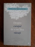 Despre curajul de a ne lasa vazuti - Dragos Bucurenci, autograf / R1F, Alta editura