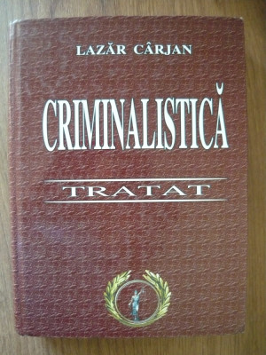 LAZAR CARJAN - CRIMINALISTICA - tratat - 2005 foto