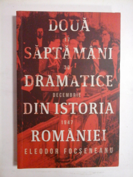 DOUA SAPTAMANI DRAMATICE DIN ISTORIA ROMANIEI 17-30 decembrie 1947 - ELEODOR FOCSENEANU -