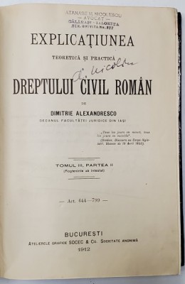 EXPLICATIUNEA TEORETICA SI PRACTICA A DREPTULUI CIVIL ROMAN de DIMITRIE ALEXANDRESCO, TOMUL III, PARTEA II, ART. 644-799 , 1912 foto