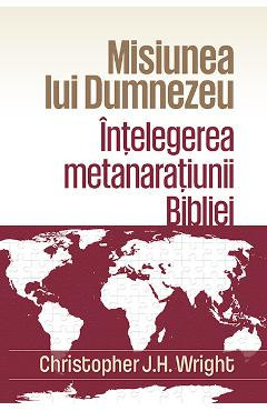 Misiunea lui Dumnezeu: Intelegerea metanaratiunii Bibliei - Christopher J.H. Wright foto