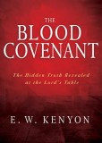 The Blood Covenant: The Hidden Truth Revealed at the Lord&#039;s Table