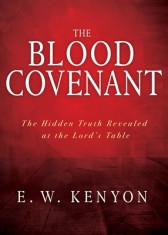 The Blood Covenant: The Hidden Truth Revealed at the Lord&#039;s Table