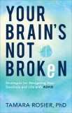 Your Brain&#039;s Not Broken: Strategies for Navigating Your Emotions and Life with ADHD