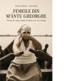 Femeile din Sfantu Gheorghe. Povesti de viata, traditii si lumina care nu se stinge - Andreea Mosila, Mira Balan