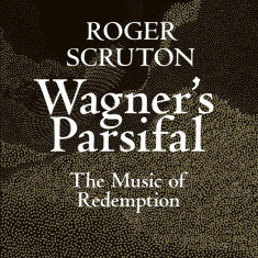 Wagner's Parsifal | Roger Scruton