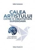 Calea artistului catre o creativitate superioara. Cum eliberezi artistul din tine - Julia Cameron, Mugur Butuza