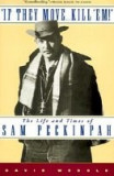 If They Move... Kill &#039;Em!: The Life and Times of Sam Peckinpah