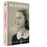 Olandeza. Audrey Hepburn - Tineretea unei vedete pe timp de razboi - Robert Matzen