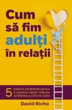 Carte Cum sa fim adulti in relatii David Richo Non-fictiune Paperback