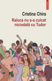 Raluca nu s-a culcat niciodată cu Tudor - Paperback brosat - Cristina Chira - Polirom