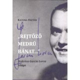 &ldquo;Rejtőző medrű b&aacute;nat&hellip;&rdquo; Federico Garc&iacute;a Lorca vil&aacute;ga - Katona Eszter