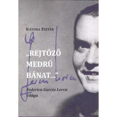 &amp;ldquo;Rejtőző medrű b&amp;aacute;nat&amp;hellip;&amp;rdquo; Federico Garc&amp;iacute;a Lorca vil&amp;aacute;ga - Katona Eszter foto