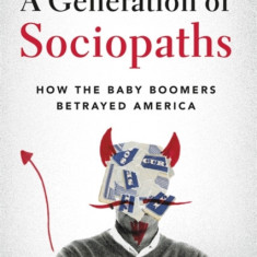 A Generation of Sociopaths: How the Baby Boomers Betrayed America