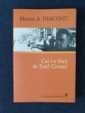 Cui i-e frica de Emil Cioran? &ndash; Mircea A. Diaconu