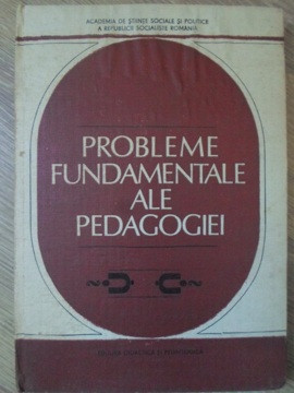 PROBLEME FUNDAMENTALE ALE PEDAGOGIEI-DIMITRIE TODORAN, PAVEL APOSTOL SI COLAB.-278697