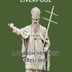 St Patrick's Park Place Liverpool. A Parish History 1821-2021